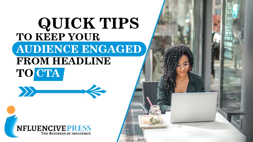 Quick tips to keep your audience engaged from headline to CTA